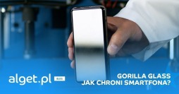 Co to jest Gorilla Glass? Przed czym chroni ekran smartfona?